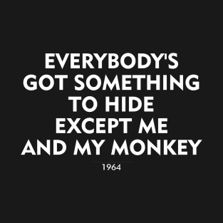 Everybody's Got Something to Hide Except Me and My Monkey T-Shirt