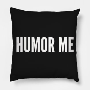 HUMOR ME Pillow