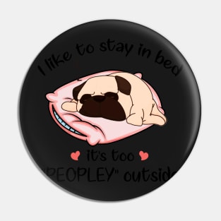 I Like To Stay In Bed It_s Too Peopley Outside Pug Pin