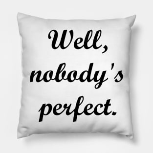 Well, nobodys's perfect. Pillow