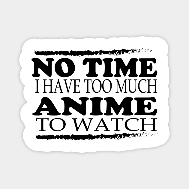 No time i have too much anime to watch Magnet by T-shirtlifestyle