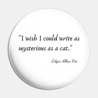 "I wish I could write as mysterious as a cat."  by Edgar Allan Poe Pin