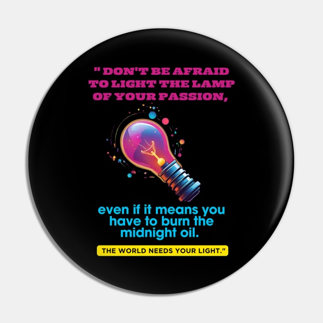 Don't be afraid to light the lamp of your passion Pin by Inspire Me 