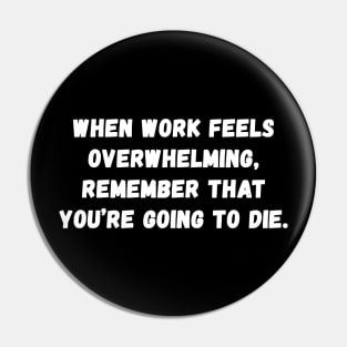 When work feels overwhelming Remember that you're going to die Pin