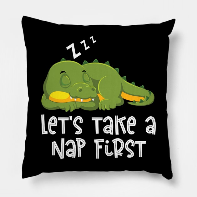 Lets Take A Nap First Funny LazyAlligator Gifts Pillow by Firesquare