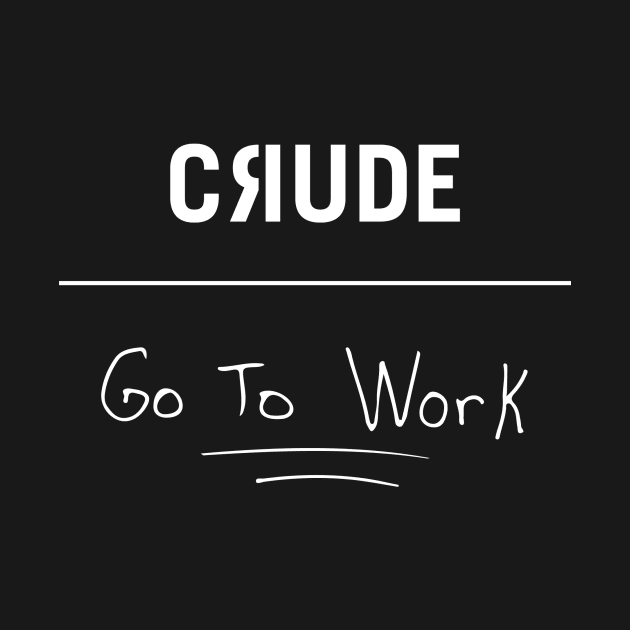 Go To Work! by Crude Magazine