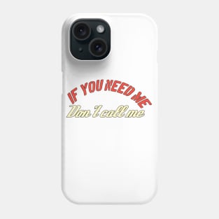 If You need Me Don't Call Me Phone Case