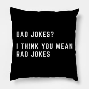 Dad jokes? I think you mean rad jokes Pillow