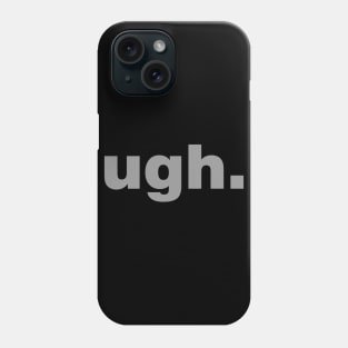 Ugh Phone Case