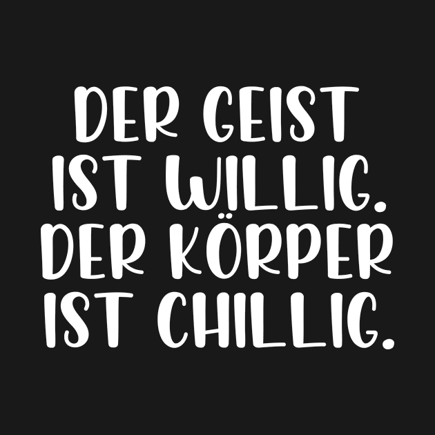 Der Geist ist willig der Körper ist chillig by StraightDesigns