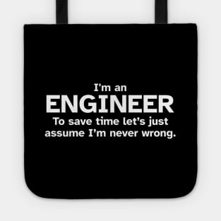 I'm an Engineer to save time let's just assume I'm never wrong - Funny Gift Idea for Engineers Tote