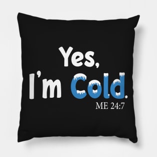 Yes I'm Cold me 24:7 Funny Quote Design Pillow