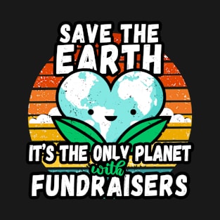 FUNDRAISER  EARTH DAY GIFT - SAVE THE EARTH IT'S THE ONLY PLANET WITH FUNDRAISERS T-Shirt