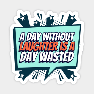 A day without laughter, is a day wasted Magnet