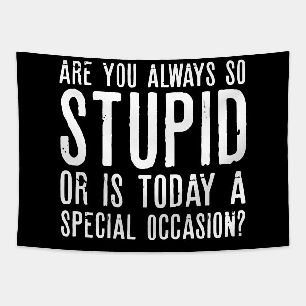 Are You Always So Stupid Or Is Today A Special Occasion Sarcastic Shirt , Womens Shirt , Funny Humorous T-Shirt | Sarcastic Gifts Tapestry by HayesHanna3bE2e