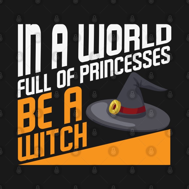 In a world full of princesses be a Witch Halloween Witch Hat Costume Gift by BadDesignCo