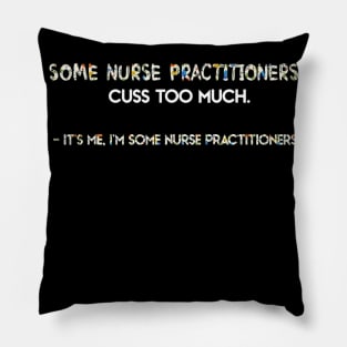 Its Me Im Some Nurse Practitioners Some Nurse Cuss Too Pillow