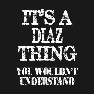 Its A Diaz Thing You Wouldnt Understand Funny Cute Gift T Shirt For Women Men T-Shirt