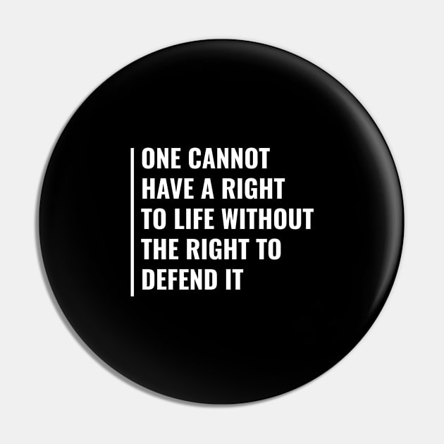 You Can't Have Right To Life Without The Right To Defend It Pin by kamodan