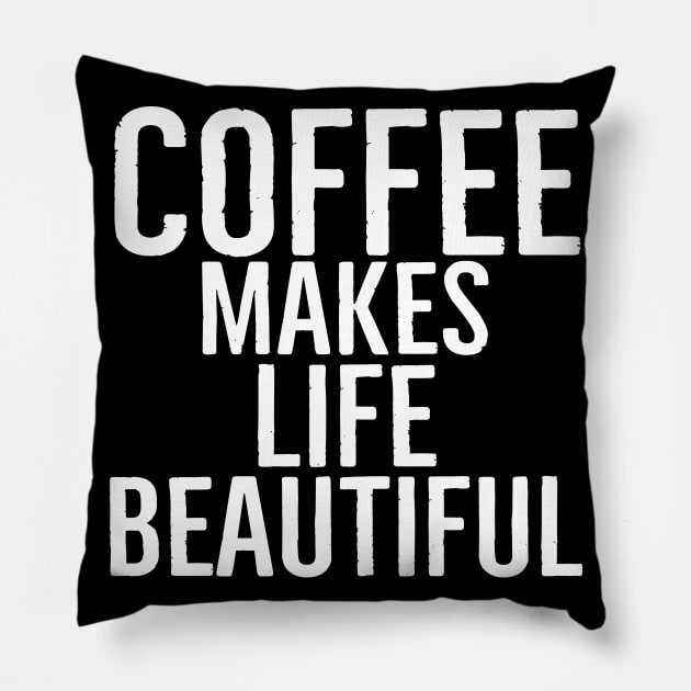 Coffee Makes Life Beautiful Pillow by Happy - Design