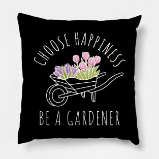 Choose Happiness Be A Gardener Pillow