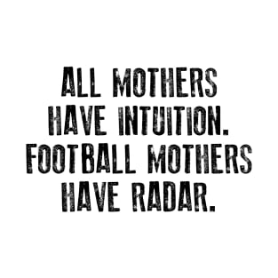 All Mothers Have Intuition Football Mothers Have Radar T-Shirt