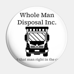 Whole Man Disposal - black print Pin