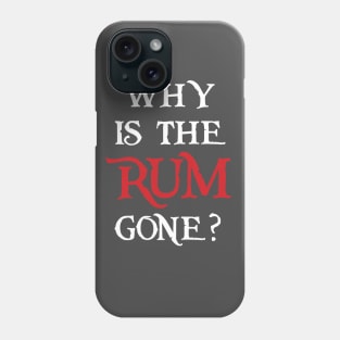 Why is the Rum Gone? Phone Case