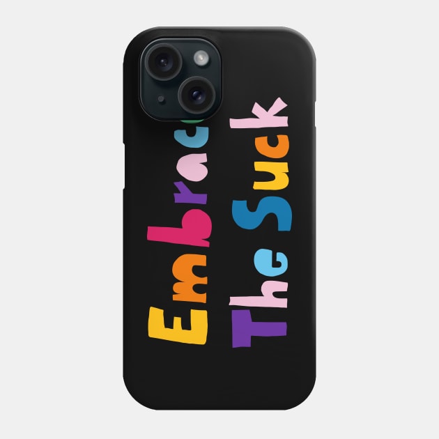 Embrace the suck Phone Case by mister_fred_berlin