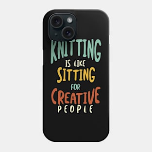 Knitting is Like Sitting for Creative People Phone Case