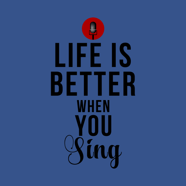 Life Is Better When You Sing by teegear