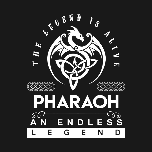 Pharaoh Name T Shirt - The Legend Is Alive - Pharaoh An Endless Legend Dragon Gift Item by riogarwinorganiza