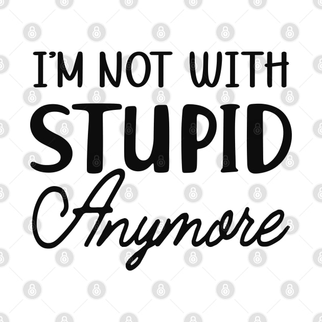 Divorce - I'm not with stupid anymore by KC Happy Shop