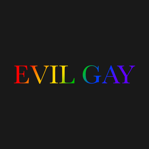 Evil Gay (rainbow text, lg type) by kimstheworst