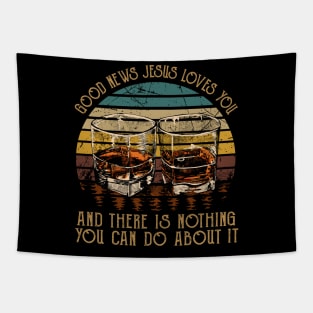 Good News Jesus Loves You And There Is Nothing You Can Do About It Whisky Mug Tapestry