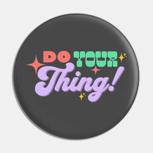 Do your thing! Pin