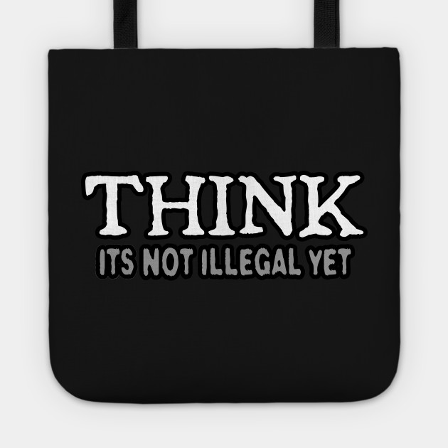 Think (its not illegal yet)