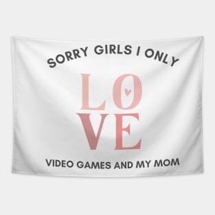 Sorry girls i only love video games and my mom Tapestry