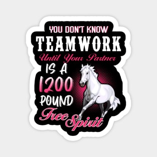 You Don't Know Team Work A 1200 Pound Free Spirit Horse Lovers Magnet