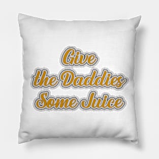 Give The Daddies Some Juice Pillow