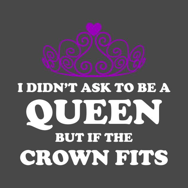 I didnt ask to be a queen but if the crown fits T Shirt by nonstop99