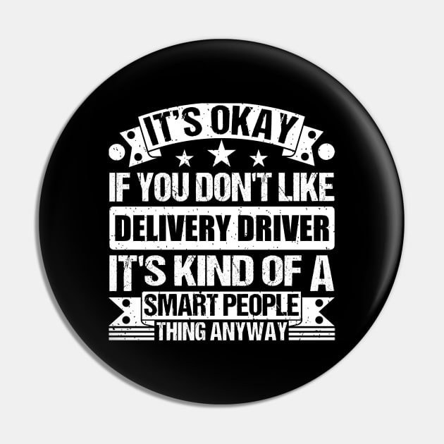 It's Okay If You Don't Like Delivery Driver It's Kind Of A Smart People Thing Anyway Delivery Driver Lover Pin by Benzii-shop 