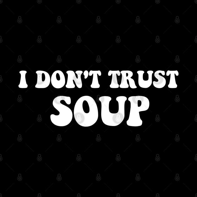 I Don't Trust Soup Funny Soup Soup Lovers by deafcrafts