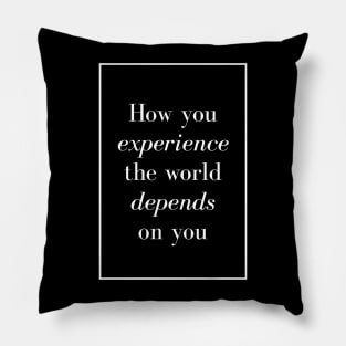 How you experience the world depends on you - Spiritual Quote Pillow