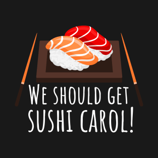 We Should Get Sushi Carol memes T-Shirt