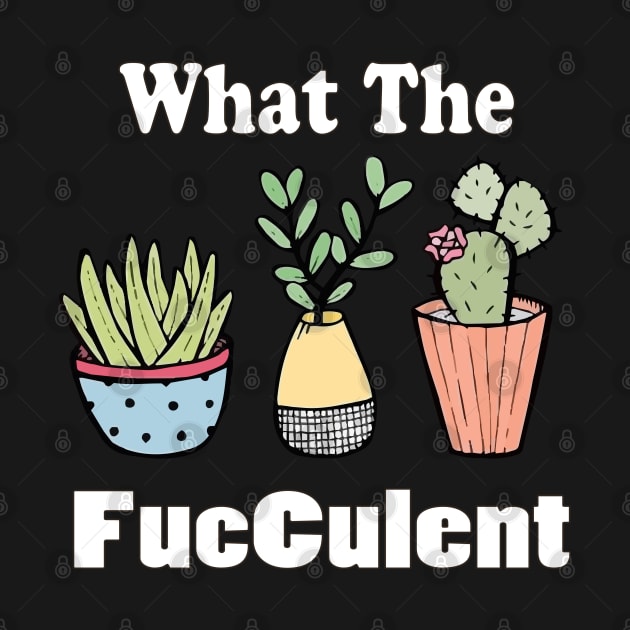 funny what the facculent wtf succulent & cactus memes quotes gift T-Shirt by NaniMc