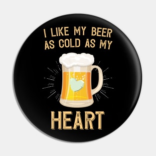 I like My Beer As Cold As My Heart Pin