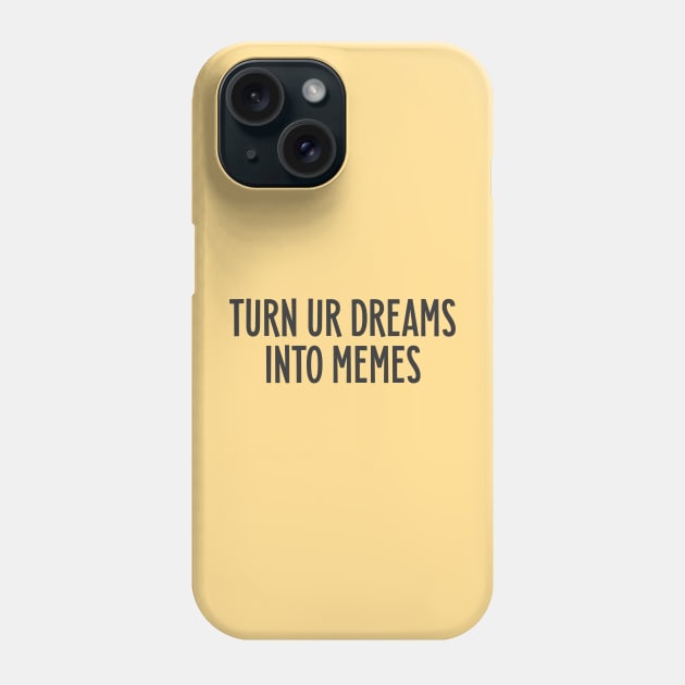 Turn your dreams into memes Phone Case by Messed Ups