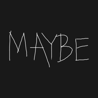 Maybe T-Shirt