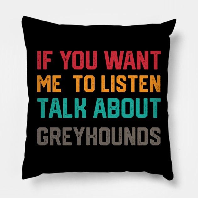 FUNNY IF YOU WANT ME TO LISTEN TALK ABOUT greyhounds Pillow by spantshirt